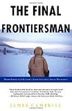 The Final Frontiersman: Heimo Korth and His Family, Alone in Alaska's Arctic Wilderness by 