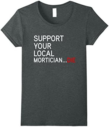 Womens Support Your Local Mortician DIE Funeral Director T-Shirt Large Dark Heather