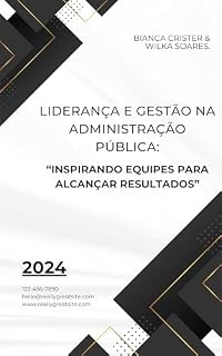 Livro Liderança e Gestão na Administração Pública: : Inspirando Equipes para Alcançar Resultados