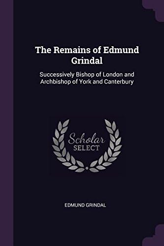 The Remains of Edmund Grindal: Successively Bishop of London and Archbishop of York and Canterbury Paperback – Import, 14 Feb 2018