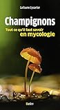 Champignons : Tout ce qu'il faut savoir en mycologie by