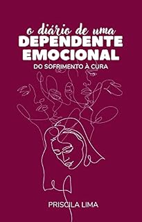 Livro O DIÁRIO DE UMA DEPENDENTE EMOCIONAL: DO SOFRIMENTO À CURA