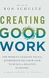 Creating Good Work: The World's Leading Social Entrepreneurs Show How to Build A Healthy Economy