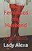 How I Feminised my Husband: A true-life story of how I turned my husband into a submissive girl by Lady Alexa