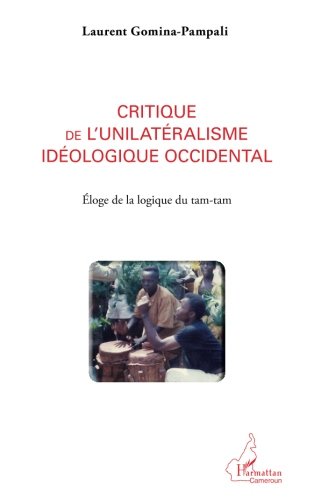 Critique de l'unilatéralisme idéologique occidental: Eloge de la logique tam-tam (French Edition)