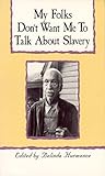 My Folks Don't Want Me To Talk About Slavery: Personal Accounts of Slavery in North Carolina by Belinda Hurmence