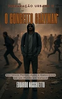 Livro O Conceito Grayman - Resiliência Mental, Ação e Consciência em um Mundo em Colapso (Preparação Urbana Livro 2)