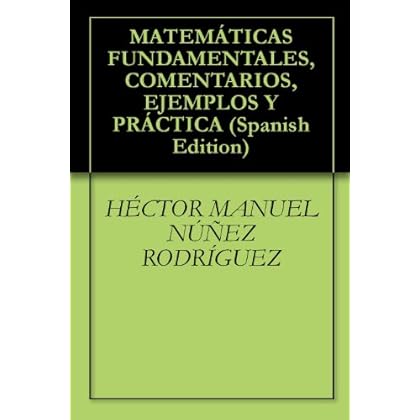 MATEMÁTICAS FUNDAMENTALES, COMENTARIOS, EJEMPLOS Y PRÁCTICA MATEMÁTICAS FUNDAMENTALES, COMENTARIOS, EJEMPLOS Y PRÁCTICA