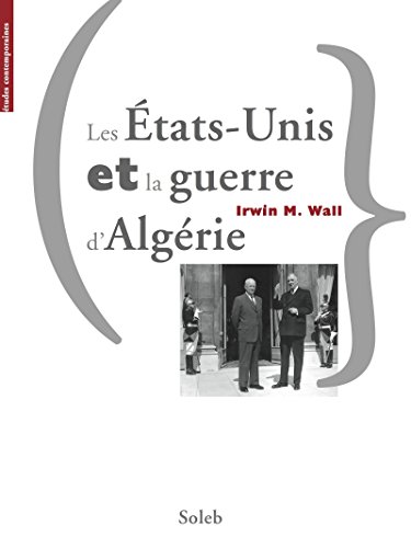 Les États-Unis et la guerre d'Algérie (Etudes contemporaines) (French Edition) by Irwin Wall