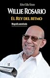 Willie Rosario, el Rey del ritmo (Spanish Edition) by Robert Téllez Moreno