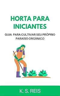 Livro HORTA PARA INICIANTES: GUIA PARA CULTIVAR SEU PRÓPRIO PARAÍSO ORGÂNICO