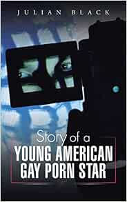 Story of a Young American Gay Porn Star: Black, Julian ...