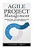 Agile Project Management: QuickStart Guide - The Complete Beginners Guide To Mastering Agile Project Management! (Scrum, Project Management, Agile Development)