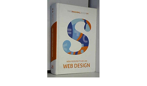 The Smashing Book No 4 New Perspectives On Web Design Harry Roberts Nicholas C Zakas Christian Heilmann Tim Kadlec Mat Marquis Addy Osmani Aaron Gustafson Christopher Murphy Nishant Kothary Rachel Andrew 9783944540573