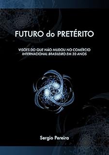 Livro Futuro do Pretérito: Visões do que não mudou no comércio internacional brasileiro em 30 anos