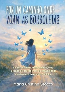 Livro Por um caminho onde voam as borboletas: Se encontrando nesse silêncio, uma jornada de descoberta da sensibilidade e delicadeza do mundo feminino