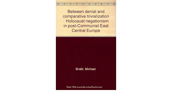 Between Denial And Comparative Trivialization Holocaust Negationism In Post Communist East Central Europe Amazon Com Books Between Denial And Comparative Trivialization Holocaust Negationism In Post Communist East Central Europe Amazon Com Books