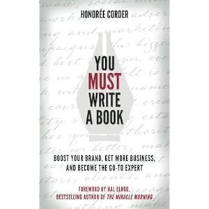 You Must Write a Book: Boost Your Brand, Get More Business, and Become the Go-To Expert