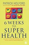 Six Weeks To Super Health: An Easy-to-follow Programme for Total Health Transformation by Patrick Holford BSc DipION FBANT NTCRP (23-Mar-2000) Hardcover by Patrick Holford