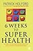 Six Weeks To Super Health: An Easy-to-follow Programme for Total Health Transformation by Patrick Holford BSc DipION FBANT NTCRP (23-Mar-2000) Hardcover by Patrick Holford