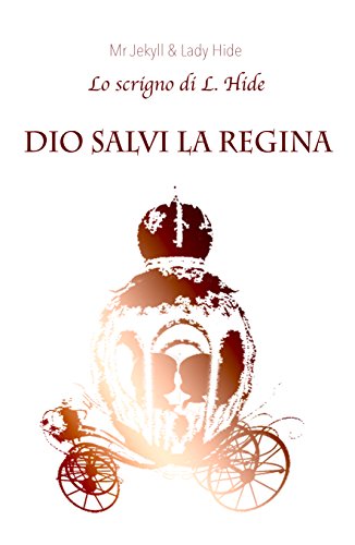 DIO SALVI LA REGINA: Lo Scrigno di L. Hide (Italian Edition)