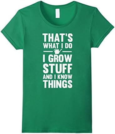 Womens That's What I Do I Grow Stuff And I Know Things T-Shirt Small Kelly Green