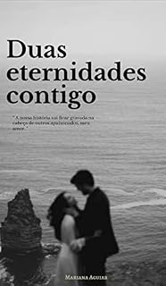 Livro Duas eternidades contigo: "A nossa história vai ficar gravada na cabeça de outros apaixonados, meu amor."