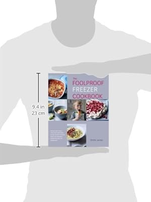 The Foolproof Freezer Cookbook Prepare Ahead Meals Stress Free Entertaining Making The Most Of Excess Fruits And Vegetables Feeding The Family The Modern Way James Ghillie Amazon Sg Books