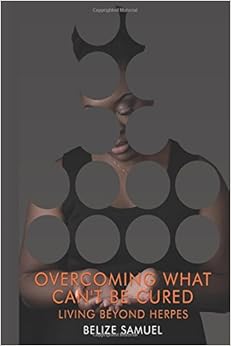 Overcoming What Can't be Cured: Living Beyond Herpes Overcoming What Can't be Cured: Living Beyond Herpes