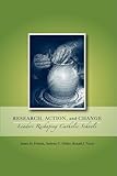 Research, Action, and Change: Leaders Reshaping Catholic Schools (Action Research in Catholic Schools)