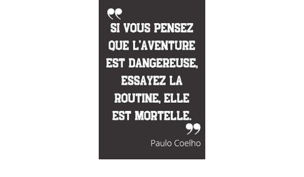 Si Vous Pensez Que L Aventure Est Dangereuse Essayez La Routine Elle Est Mortelle Carnet De Notes Citation De Paulo Coelho 124 Pages Lignees Format 15 24 X 22