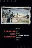 Speaking with Vampires: Rumor and History in Colonial Africa by Luise White
