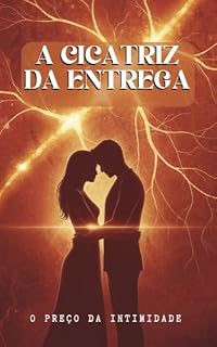 Livro A Cicatriz da Entrega: O Preço da Intimidade (Batimentos Proibidos Livro 2)