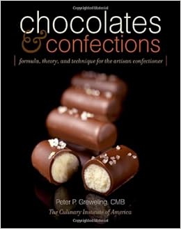Chocolates and Confections: Formula, Theory, and Technique for the Artisan Confectioner Chocolates and Confections: Formula, Theory, and Technique for the Artisan Confectioner