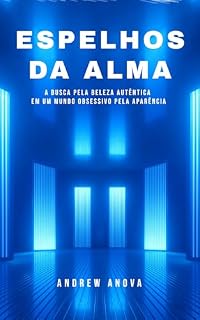 Livro ESPELHOS DA ALMA: A Busca pela Beleza Autêntica em um Mundo Obsessivo pela Aparência