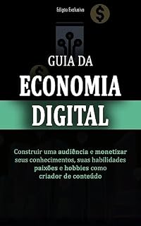 Livro ECONOMIA DIGITAL: Como construir uma audiência e monetizar suas habilidades, paixões e hobbies a partir da criação de conteúdo.