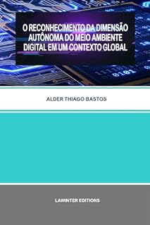 Livro O RECONHECIMENTO DA DIMENSÃO AUTÔNOMA DO MEIO AMBIENTE DIGITAL EM UM CONTEXTO GLOBAL