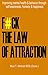 F#CK THE LAW OF ATTRACTION: Improving mental health & behavior through self-awareness, honesty & hap by Maya T. Abraham MSSc. (Couns.)