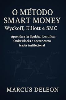 Livro O Método Smart Money: Wyckoff, Elliott e SMC: Aprenda a ler a liquidez, identificar Order Blocks e operar como trader institucional