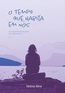 Livro O TEMPO QUE HABITA EM NÓS: AS QUATRO ESTAÇÕES DA MEDITAÇÃO