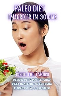 Livro PALEO DIET EMAGRECER EM 30 DIAS RÁPIDO, FÁCIL E SEGURO: DESAFIO DE 30 DIAS DE PALEO DIETA MANTENHA-SE EM FORMA E TRANSFORME O SEU CORPO
