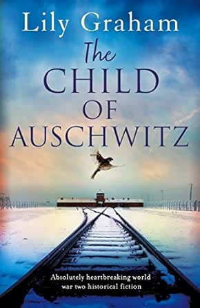 The Child Of Auschwitz Absolutely Heartbreaking World War 2 Historical Fiction Kindle Edition By Graham Lily Literature Fiction Kindle Ebooks Amazon Com