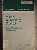 Mind-Altering Drugs : Use, Abuse and Treatment, Stephens, Richard C., 0803926677