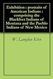 Exhibition : portraits of American Indians : comprising the Blackfeet Indians of Montana and the Pue by W. Langdon Kihn