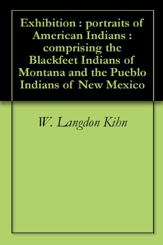 Exhibition : portraits of American Indians : comprising the Blackfeet Indians of Montana and the Pue by W. Langdon Kihn