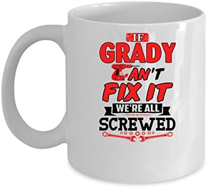 GRADY Coffee Mug - Personalized Name Mugs Gift for GRADY Him, Her, Adult - On Chritmas Day, Thank's Giving, Birthday - If GRADY Can't Fix it We're All Screwed 11 Oz Funny White Mugs