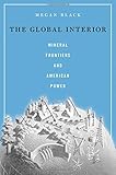 Megan Black, "The Global Interior: Mineral Frontiers and American Power" (Harvard UP, 2018)