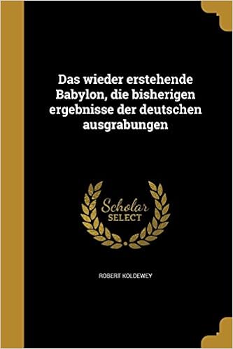 Das Wieder Erstehende Babylon Die Bisherigen Ergebnisse Der Deutschen Ausgrabungen German Edition Koldewey Robert 9781371061685 Amazon Com Books