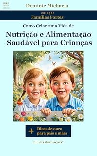 Livro Como Criar uma Vida de Nutrição e Alimentação Saudável para Crianças (para estimular e ensinar os filhos a comer verduras e legumes): Em linguagem infantil, ... as crianças, ilustrado (Famílias Fortes)