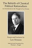 The Rebirth of Classical Political Rationalism: An Introduction to the Thought of Leo Strauss